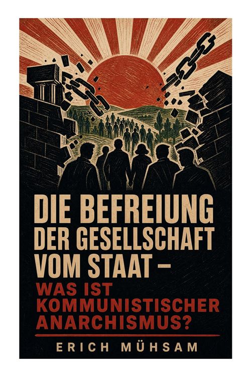 Produktbild: Die Befreiung der Gesellschaft vom Staat - Was ist kommunistischer Anarchismus?