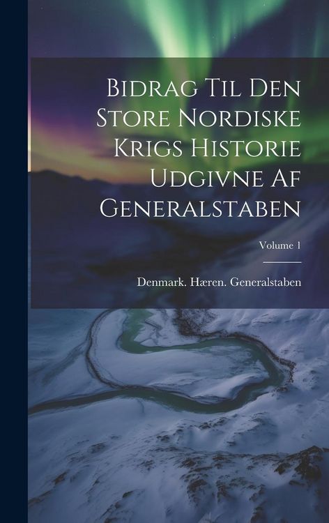 Produktbild: Bidrag Til Den Store Nordiske Krigs Historie Udgivne Af Generalstaben; Volume 1