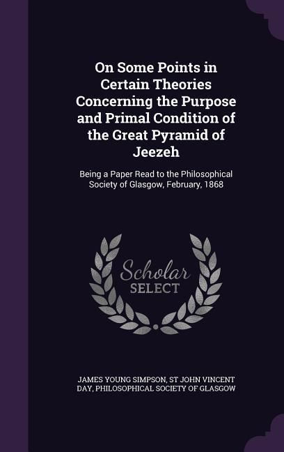 Produktbild: On Some Points in Certain Theories Concerning the Purpose and Primal Condition of the Great Pyramid of Jeezeh