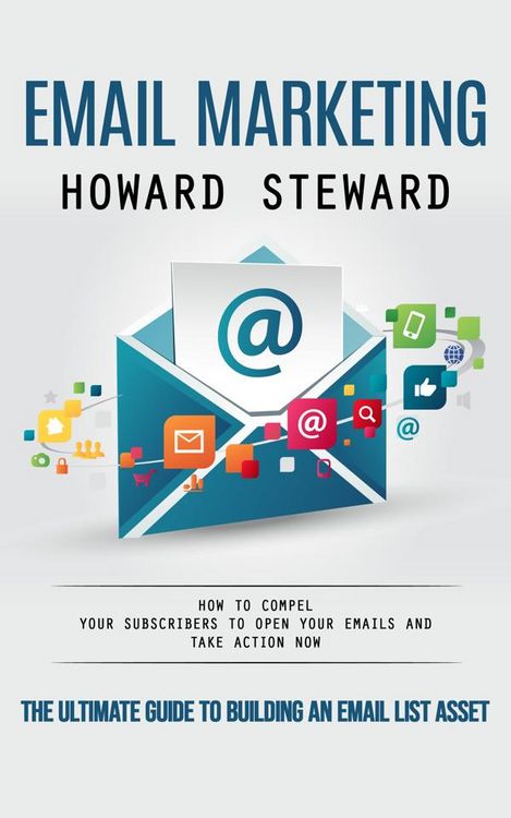 Produktbild: Email Marketing: The Ultimate Guide to Building an Email List Asset (How to Compel Your Subscribers to Open Your Emails and Take Action Now)
