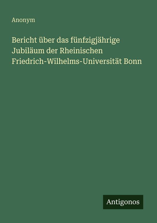 Produktbild: Bericht &uuml;ber das f&uuml;nfzigj&auml;hrige Jubil&auml;um der Rheinischen Friedrich-Wilhelms-Universit&auml;t Bonn