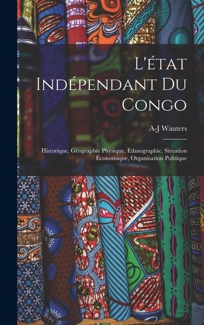 Produktbild: L'&eacute;tat Ind&eacute;pendant Du Congo: Historique, G&eacute;ographie Physique, Ethnographie, Situation &Eacute;conomique, Organisation Politique