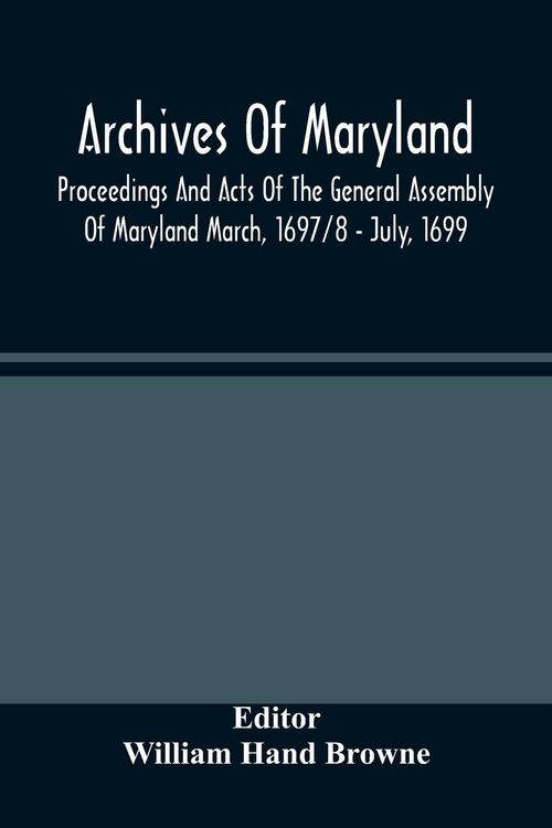 Produktbild: Archives Of Maryland; Proceedings And Acts Of The General Assembly Of Maryland March, 1697/8 - July, 1699