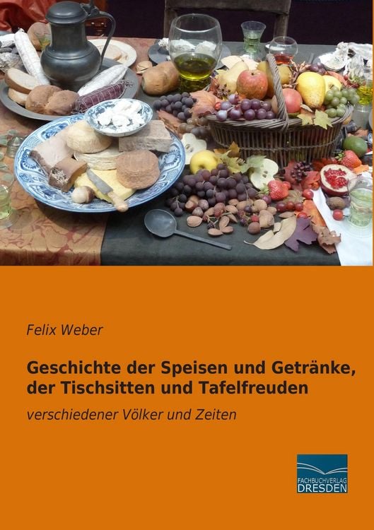 Produktbild: Geschichte der Speisen und Getr&auml;nke, der Tischsitten und Tafelfreuden