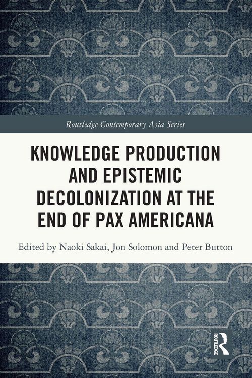 "Knowledge Production and Epistemic Decolonization at the End of Pax ...