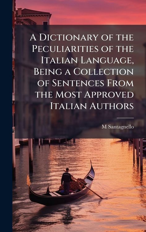 Produktbild: A Dictionary of the Peculiarities of the Italian Language, Being a Collection of Sentences From the Most Approved Italian Authors