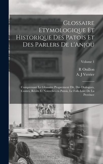 Produktbild: Glossaire etymologique et historique des patois et des parlers de l'Anjou; comprenant le glossaire proprement dit, des dialogues, contes, r&eacute;cits et no
