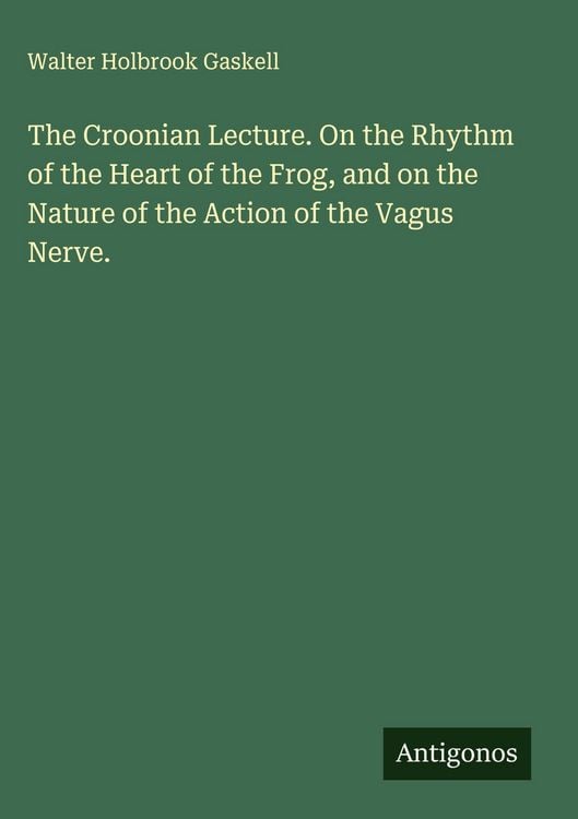 Produktbild: The Croonian Lecture. On the Rhythm of the Heart of the Frog, and on the Nature of the Action of the Vagus Nerve.