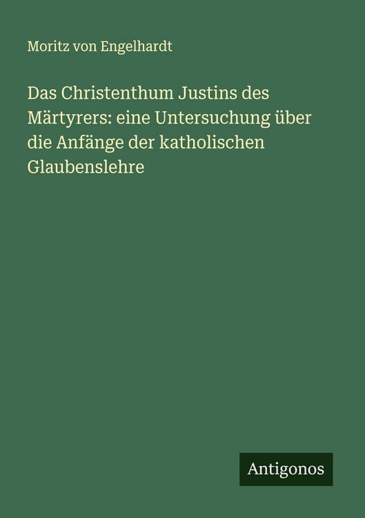 Produktbild: Das Christenthum Justins des M&auml;rtyrers: eine Untersuchung &uuml;ber die Anf&auml;nge der katholischen Glaubenslehre