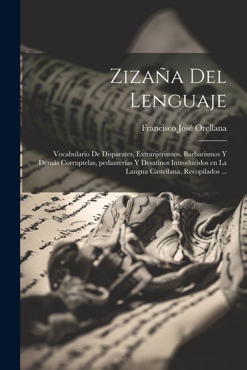 Produktbild: Ziza&ntilde;a del lenguaje: Vocabulario de disparates, extranjerismos, barbarismos y dem&aacute;s corruptelas, pedanter&iacute;as y desatinos introducidos en la