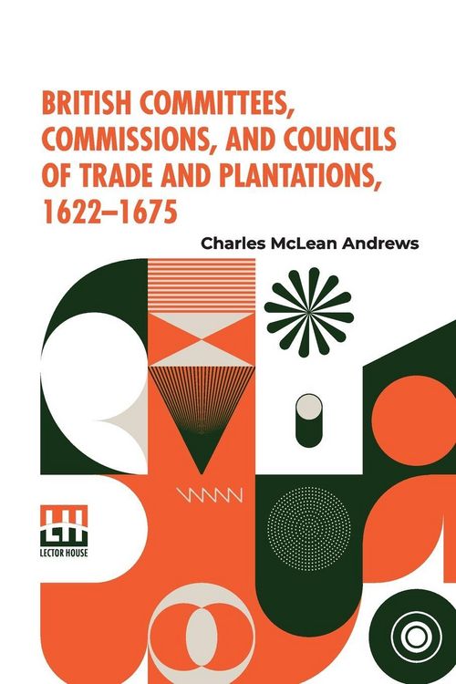 Produktbild: British Committees, Commissions, And Councils Of Trade And Plantations, 1622-1675