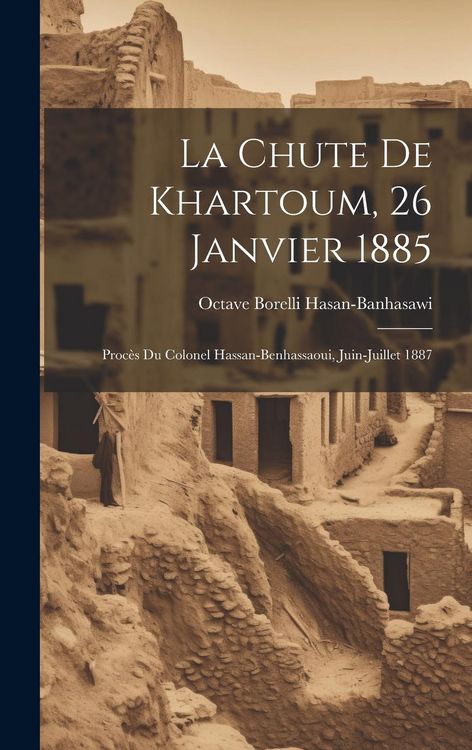 Produktbild: La Chute de Khartoum, 26 Janvier 1885: Proc&egrave;s du Colonel Hassan-Benhassaoui, Juin-Juillet 1887