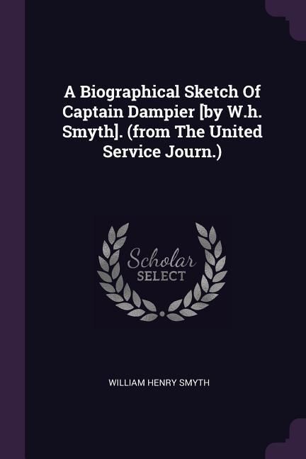 Produktbild: A Biographical Sketch Of Captain Dampier [by W.h. Smyth]. (from The United Service Journ.)