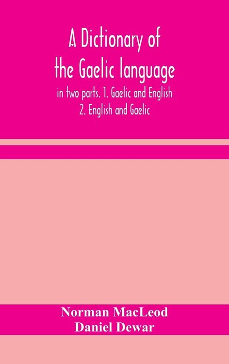 Produktbild: A Dictionary Of The Gaelic Language, In Two Parts. 1. Gaelic And English. - 2. English And Gaelic