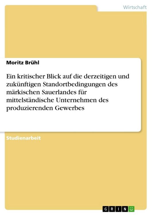 Produktbild: Ein kritischer Blick auf die derzeitigen und zuk&uuml;nftigen Standortbedingungen des m&auml;rkischen Sauerlandes f&uuml;r mittelst&auml;ndische Unternehmen des produzier