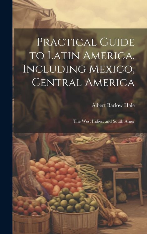 Produktbild: Practical Guide to Latin America, Including Mexico, Central America: The West Indies, and South Amer