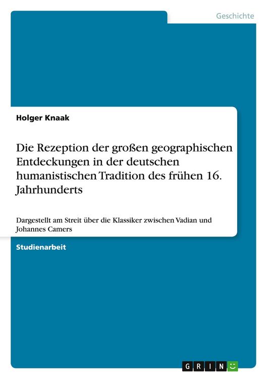 Produktbild: Die Rezeption der gro&szlig;en geographischen Entdeckungen in der deutschen humanistischen Tradition des fr&uuml;hen 16. Jahrhunderts