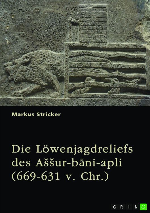 Produktbild: Die L&ouml;wenjagdreliefs des ASSur-bani-apli (669-631 v. Chr.). Nordpalast in Ninive