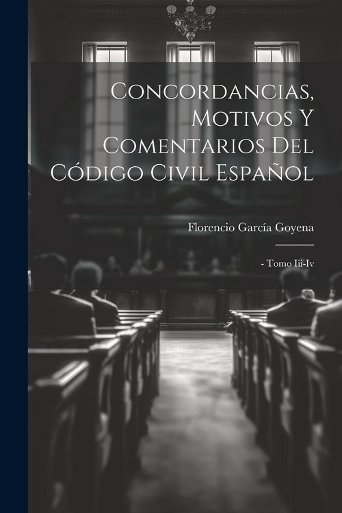 Produktbild: Concordancias, Motivos Y Comentarios Del C&oacute;digo Civil Espa&ntilde;ol: - Tomo Iii-iv
