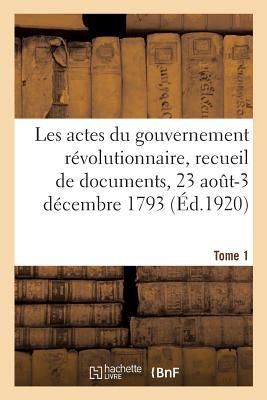 Produktbild: Les Actes Du Gouvernement R&eacute;volutionnaire, Recueil de Documents, 23 Ao&ucirc;t 1793-27 Juillet 1794