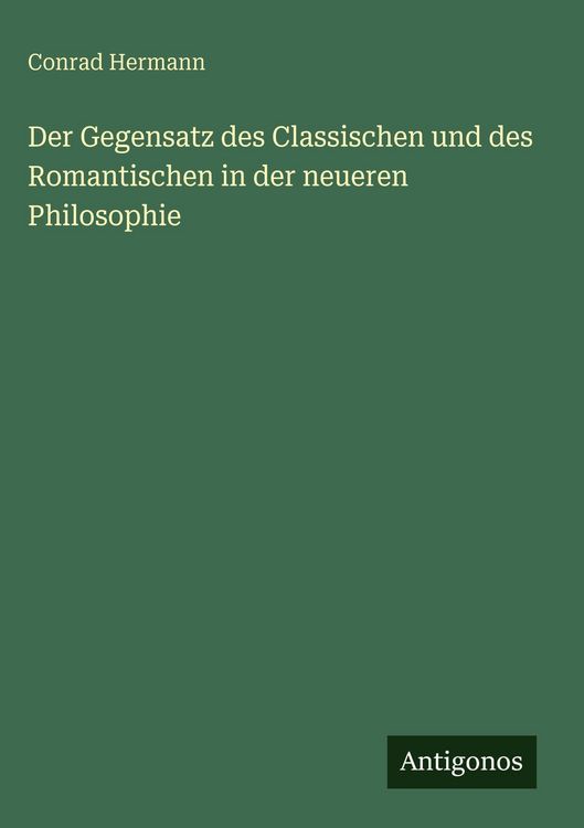 Produktbild: Der Gegensatz des Classischen und des Romantischen in der neueren Philosophie