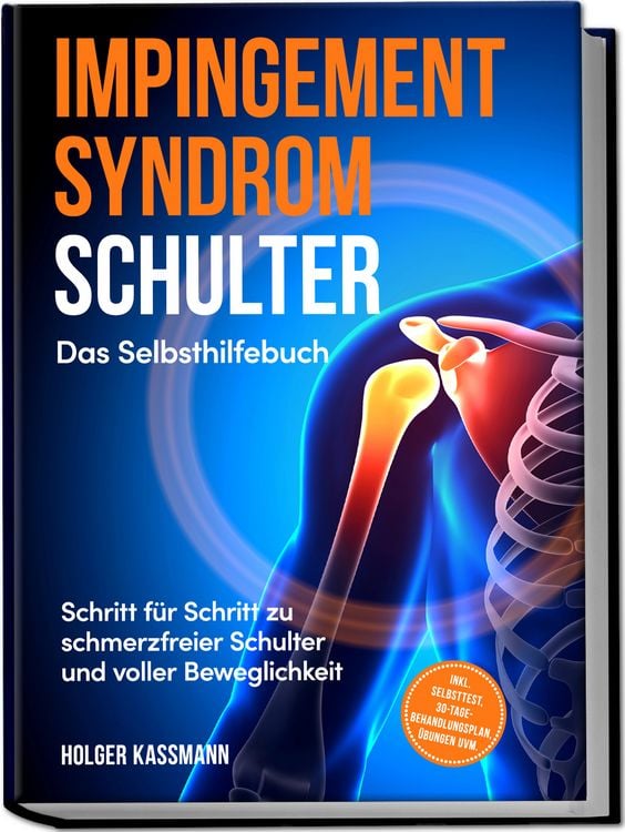 Produktbild: Impingement Syndrom Schulter - Das Selbsthilfebuch: Schritt f&uuml;r Schritt zu schmerzfreier Schulter und voller Beweglichkeit - inkl. Selbsttest, 30-Tage-Behandlungsplan, &Uuml;bungen uvm.