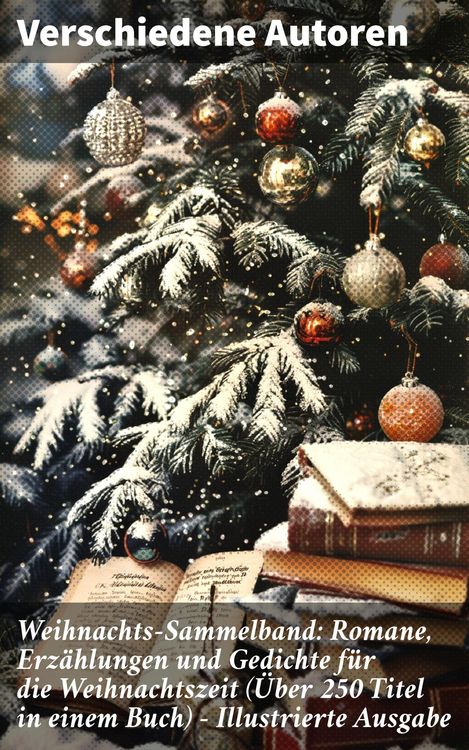 Produktbild: Weihnachts-Sammelband: Romane, Erz&auml;hlungen und Gedichte f&uuml;r die Weihnachtszeit (&Uuml;ber 250 Titel in einem Buch) - Illustrierte Ausgabe