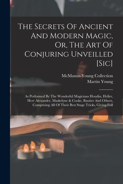 Produktbild: The Secrets Of Ancient And Modern Magic, Or, The Art Of Conjuring Unveilled [sic]: As Performed By The Wonderful Magicians Houdin, Heller, Herr Alexan