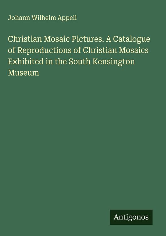 Produktbild: Christian Mosaic Pictures. A Catalogue of Reproductions of Christian Mosaics Exhibited in the South Kensington Museum