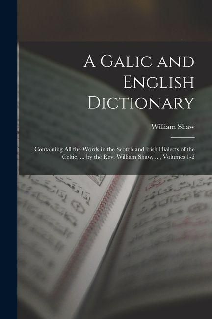 Produktbild: A Galic and English Dictionary: Containing All the Words in the Scotch and Irish Dialects of the Celtic, ... by the Rev. William Shaw, ..., Volumes 1-