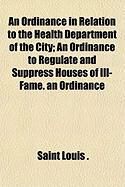 Produktbild: An Ordinance in Relation to the Health Department of the City; An Ordinance to Regulate and Suppress Houses of Ill-Fame. an Ordinance