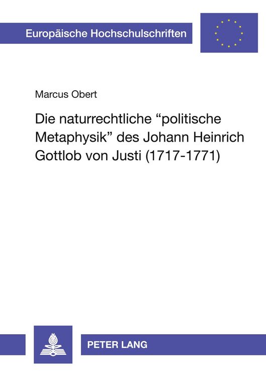 Produktbild: Die naturrechtliche &laquo;politische Metaphysik&raquo; des Johann Heinrich Gottlob von Justi (1717 - 1771)