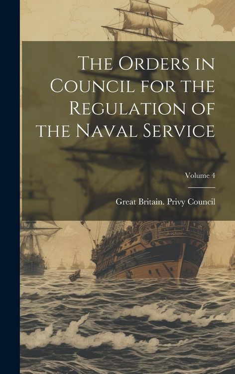 Produktbild: The Orders in Council for the Regulation of the Naval Service; Volume 4