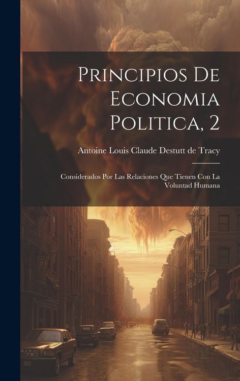 Produktbild: Principios De Economia Politica, 2: Considerados Por Las Relaciones Que Tienen Con La Voluntad Humana