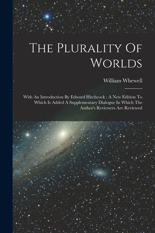 Produktbild: The Plurality Of Worlds: With An Introduction By Edward Hitchcock: A New Edition To Which Is Added A Supplementary Dialogue In Which The Author