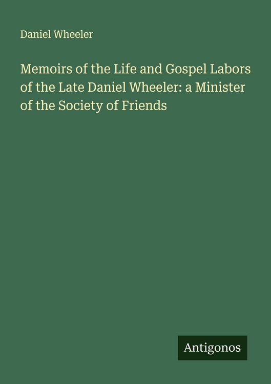 Produktbild: Memoirs of the Life and Gospel Labors of the Late Daniel Wheeler: a Minister of the Society of Friends