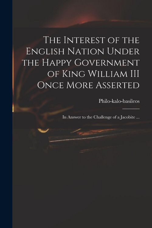 Produktbild: The Interest of the English Nation Under the Happy Government of King William III Once More Asserted
