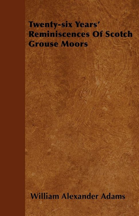 Produktbild: Twenty-six Years' Reminiscences Of Scotch Grouse Moors