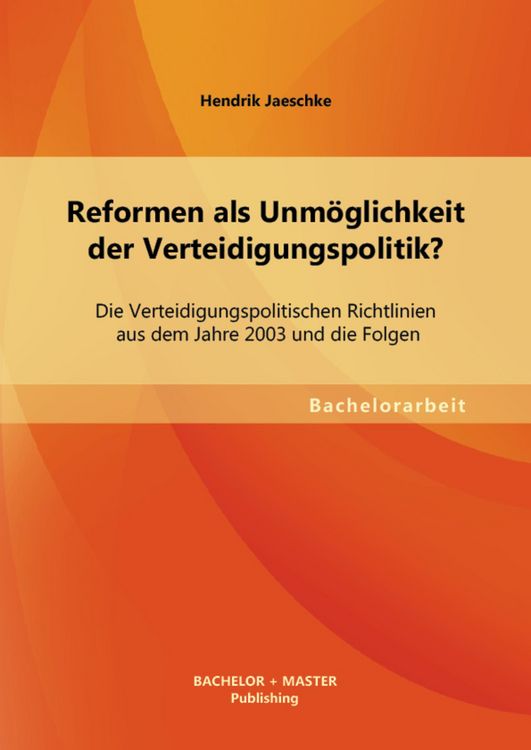 Produktbild: Reformen als Unm&ouml;glichkeit der Verteidigungspolitik? Die Verteidigungspolitischen Richtlinien aus dem Jahre 2003 und die Folgen