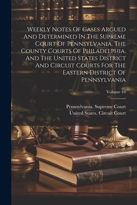 Produktbild: Weekly Notes Of Cases Argued And Determined In The Supreme Court Of Pennsylvania, The County Courts Of Philadelphia, And The United States District An