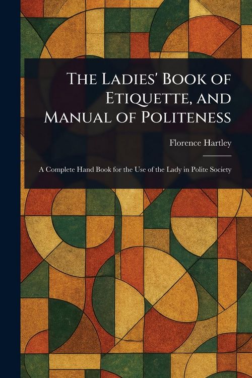 Produktbild: The Ladies' Book of Etiquette, and Manual of Politeness