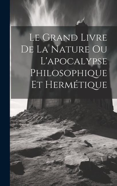 Produktbild: Le Grand Livre De La Nature Ou L'apocalypse Philosophique Et Herm&eacute;tique
