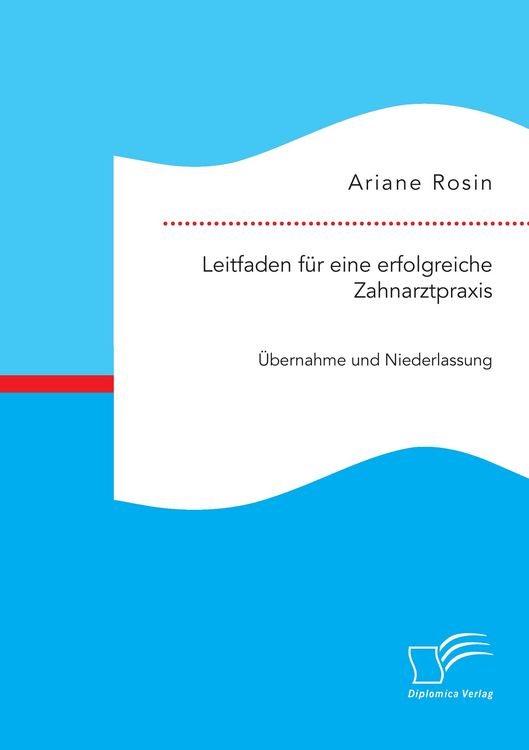 Produktbild: Leitfaden f&uuml;r eine erfolgreiche Zahnarztpraxis: &Uuml;bernahme und Niederlassung