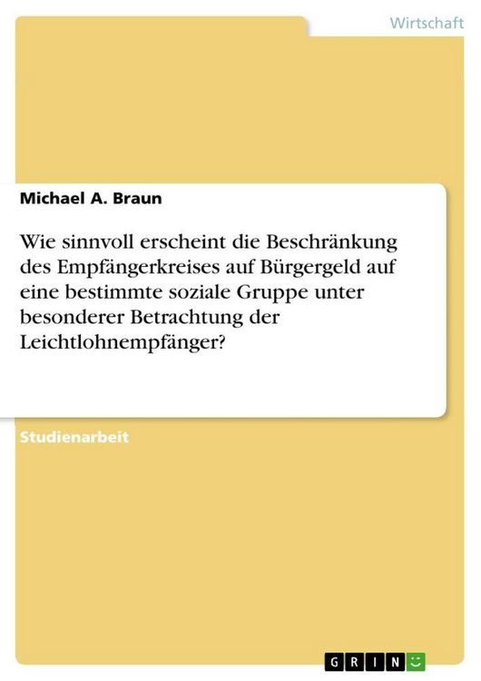 Produktbild: Wie sinnvoll erscheint die Beschr&auml;nkung des Empf&auml;ngerkreises auf B&uuml;rgergeld auf eine bestimmte soziale Gruppe unter besonderer Betrachtung der Leichtlohnempf&auml;nger?