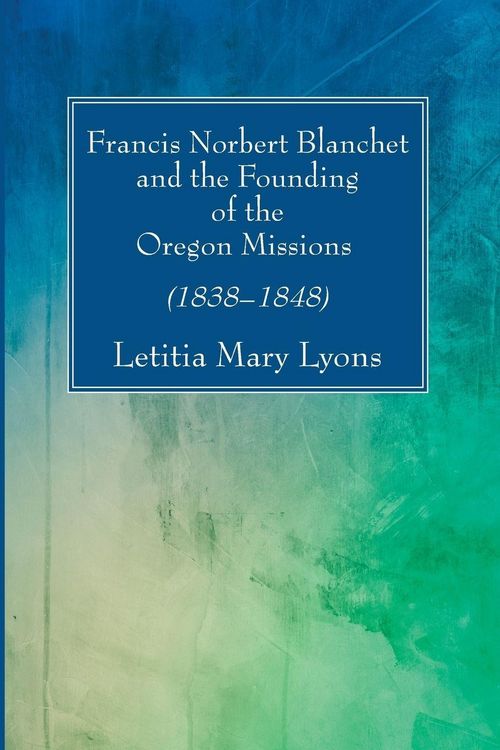 Produktbild: Francis Norbert Blanchet and the Founding of the Oregon Missions