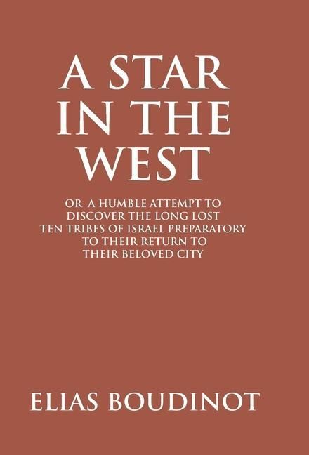 Produktbild: A Star In The West Or A Humble Attempt To Discover The Long Lost Ten Tribes Of Israel, Preparatory To Their Return To Their Beloved City Jerusalem