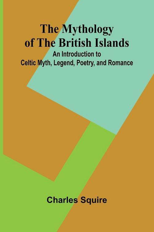 Produktbild: The Mythology of the British Islands; An Introduction to Celtic Myth, Legend, Poetry, and Romance