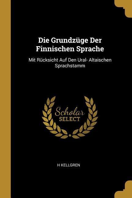 Produktbild: Die Grundz&uuml;ge Der Finnischen Sprache: Mit R&uuml;cksicht Auf Den Ural- Altaischen Sprachstamm