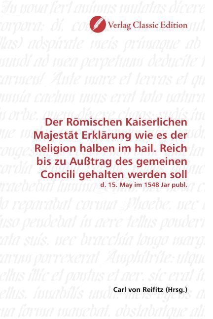 Produktbild: Der R&ouml;mischen Kaiserlichen Majest&auml;t Erkl&auml;rung wie es der Religion halben im hail. Reich bis zu Au&szlig;trag des gemeinen Concili gehalten werden soll