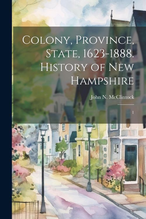 Produktbild: Colony, Province, State, 1623-1888. History of New Hampshire